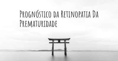 Prognóstico da Retinopatia Da Prematuridade