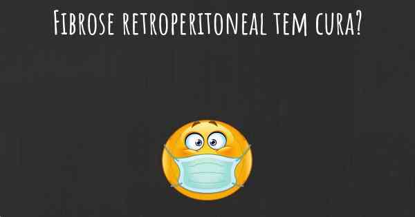 Fibrose retroperitoneal tem cura?