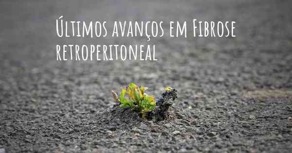 Últimos avanços em Fibrose retroperitoneal