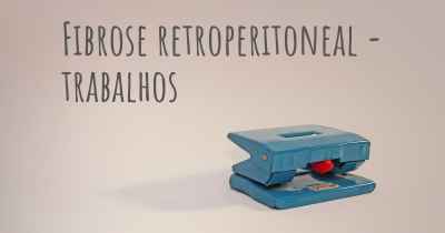 Fibrose retroperitoneal - trabalhos