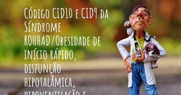 Código CID10 e CID9 da Síndrome ROHHAD/Obesidade de início rápido, disfunção hipotalâmica, hipoventilação e disfunção do sistema nervoso autônomo