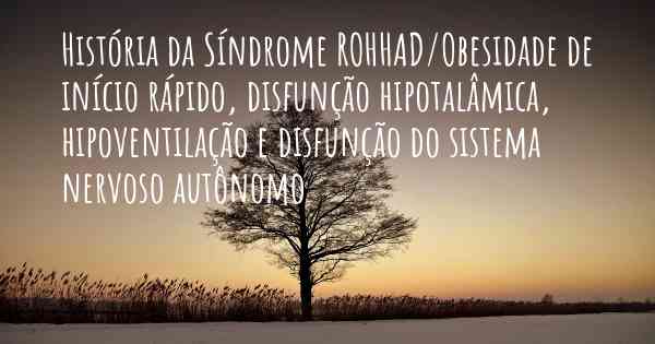 História da Síndrome ROHHAD/Obesidade de início rápido, disfunção hipotalâmica, hipoventilação e disfunção do sistema nervoso autônomo