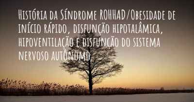 História da Síndrome ROHHAD/Obesidade de início rápido, disfunção hipotalâmica, hipoventilação e disfunção do sistema nervoso autônomo