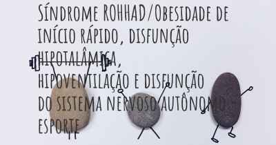 Síndrome ROHHAD/Obesidade de início rápido, disfunção hipotalâmica, hipoventilação e disfunção do sistema nervoso autônomo - esporte