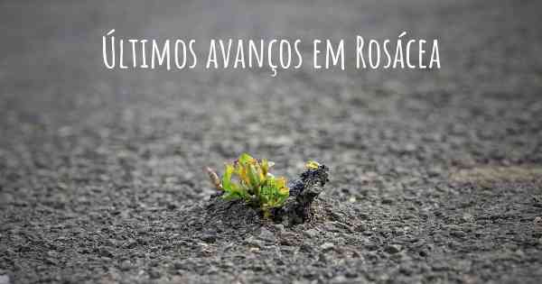 Últimos avanços em Rosácea