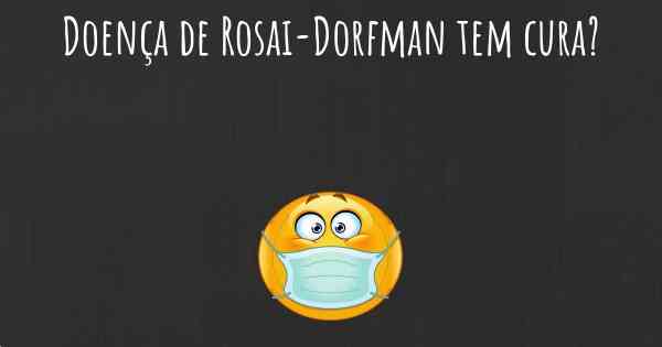Doença de Rosai-Dorfman tem cura?