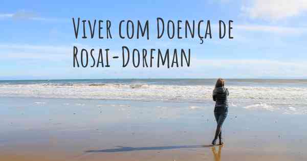 Viver com Doença de Rosai-Dorfman