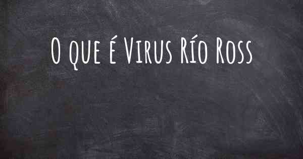 O que é Virus Río Ross