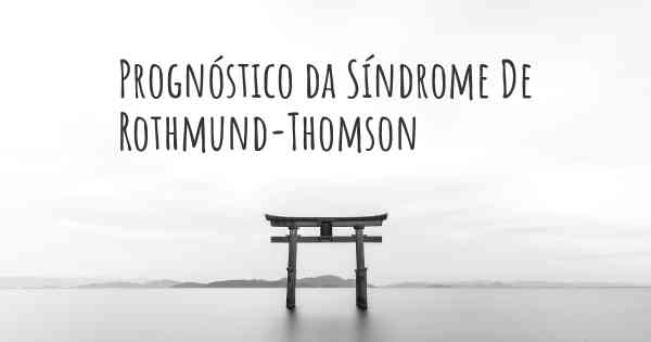 Prognóstico da Síndrome De Rothmund-Thomson