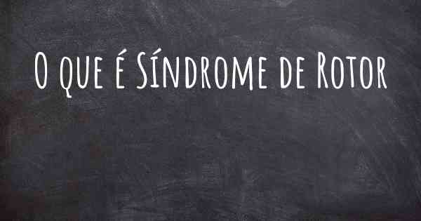 O que é Síndrome de Rotor