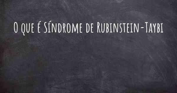 O que é Síndrome de Rubinstein-Taybi