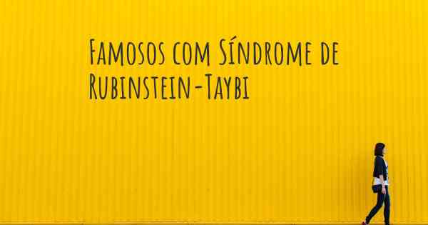 Famosos com Síndrome de Rubinstein-Taybi