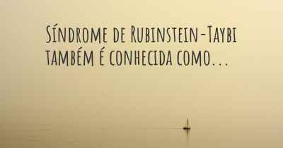 Síndrome de Rubinstein-Taybi também é conhecida como...