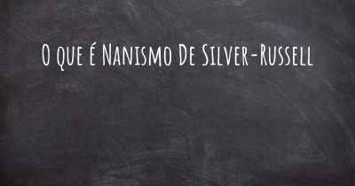 O que é Nanismo De Silver-Russell