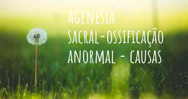 Agenesia sacral-ossificação anormal - causas