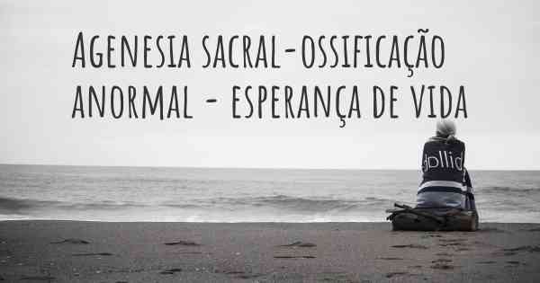 Agenesia sacral-ossificação anormal - esperança de vida