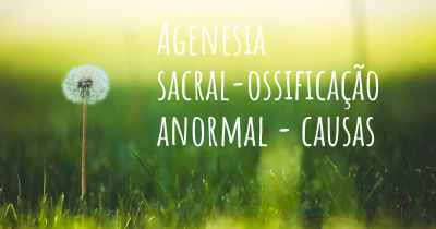 Agenesia sacral-ossificação anormal - causas