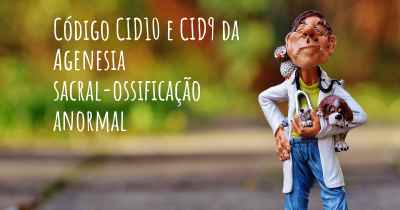 Código CID10 e CID9 da Agenesia sacral-ossificação anormal