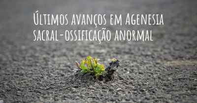 Últimos avanços em Agenesia sacral-ossificação anormal