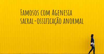 Famosos com Agenesia sacral-ossificação anormal