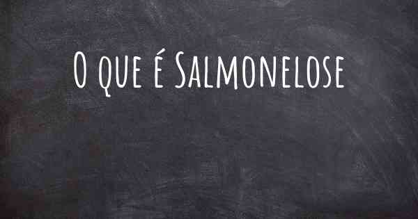 O que é Salmonelose