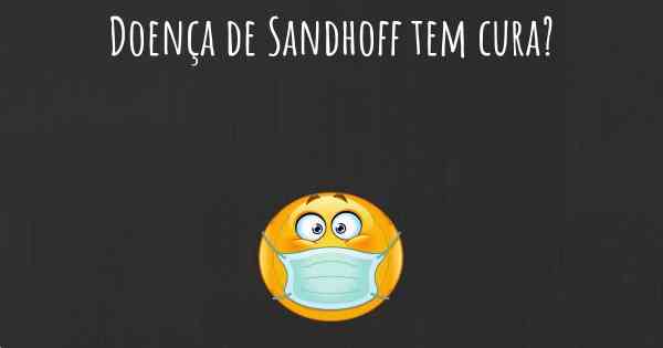 Doença de Sandhoff tem cura?