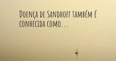 Doença de Sandhoff também é conhecida como...