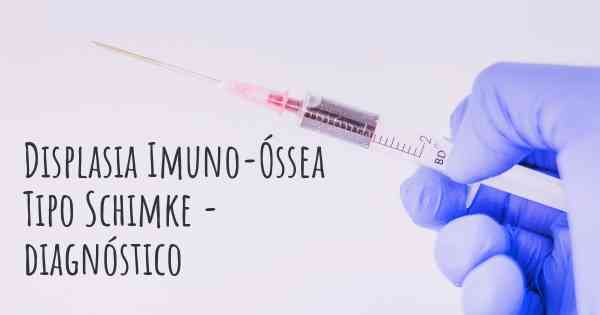 Displasia Imuno-Óssea Tipo Schimke - diagnóstico