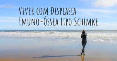 Viver com Displasia Imuno-Óssea Tipo Schimke