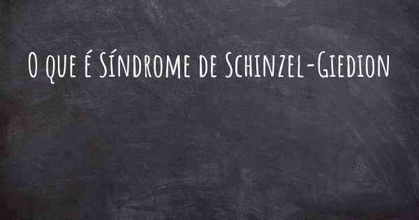 O que é Síndrome de Schinzel-Giedion