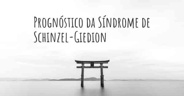 Prognóstico da Síndrome de Schinzel-Giedion