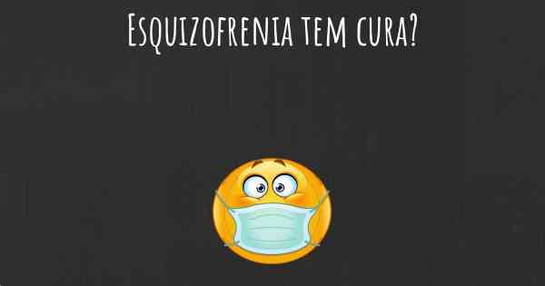 Esquizofrenia tem cura?