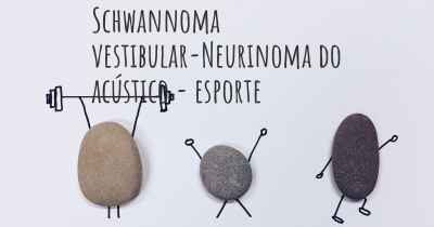 Schwannoma vestibular-Neurinoma do acústico - esporte