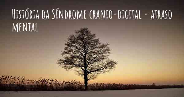 História da Síndrome cranio-digital - atraso mental