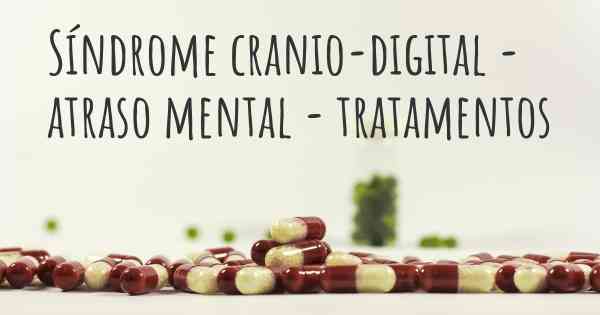 Síndrome cranio-digital - atraso mental - tratamentos