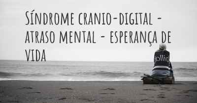 Síndrome cranio-digital - atraso mental - esperança de vida