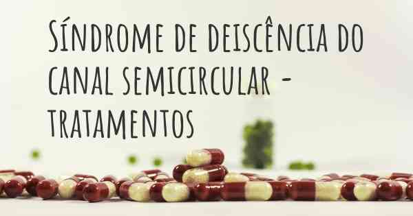 Síndrome de deiscência do canal semicircular - tratamentos