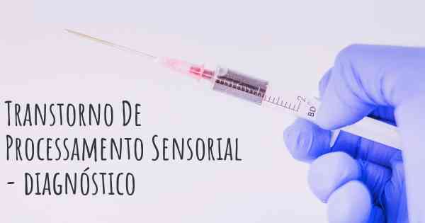 Transtorno De Processamento Sensorial - diagnóstico