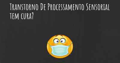 Transtorno De Processamento Sensorial tem cura?