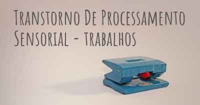 Transtorno De Processamento Sensorial - trabalhos