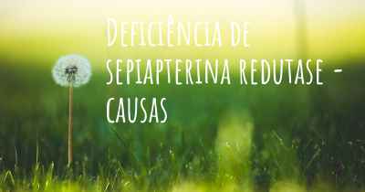 Deficiência de sepiapterina redutase - causas