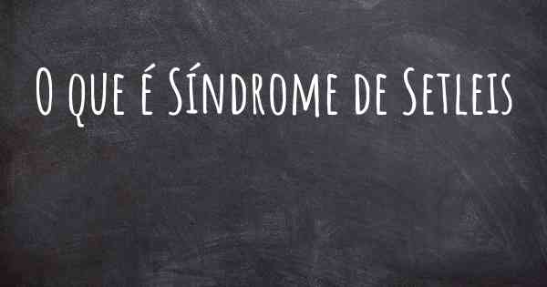 O que é Síndrome de Setleis