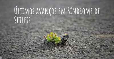 Últimos avanços em Síndrome de Setleis