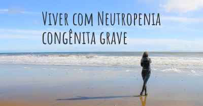 Viver com Neutropenia congênita grave