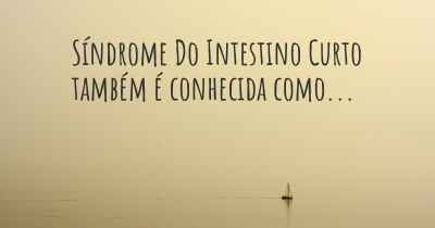 Síndrome Do Intestino Curto também é conhecida como...