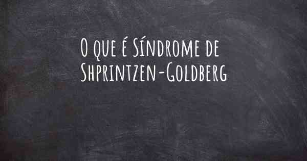 O que é Síndrome de Shprintzen-Goldberg