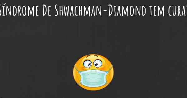 Síndrome De Shwachman-Diamond tem cura?