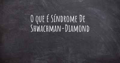 O que é Síndrome De Shwachman-Diamond