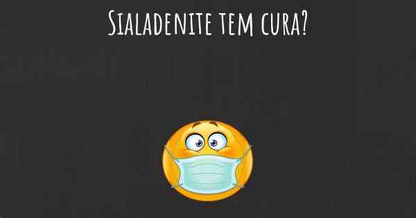 Sialadenite tem cura?