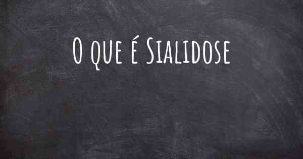 O que é Sialidose